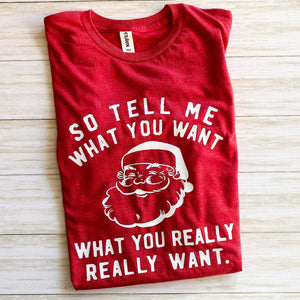 Santa Tell Me What You Want Tee