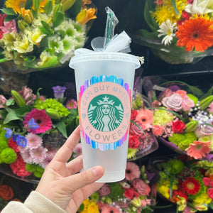 I Can Buy Myself Flowers Starbies Cup